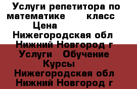 Услуги репетитора по математике (4-7 класс) › Цена ­ 250-300 - Нижегородская обл., Нижний Новгород г. Услуги » Обучение. Курсы   . Нижегородская обл.,Нижний Новгород г.